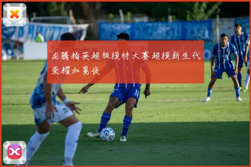 龙腾精英超级模特大赛超模新生代荣耀加冕夜