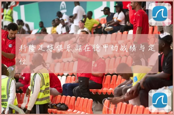 科隆足球俱乐部在德甲的战绩与定位