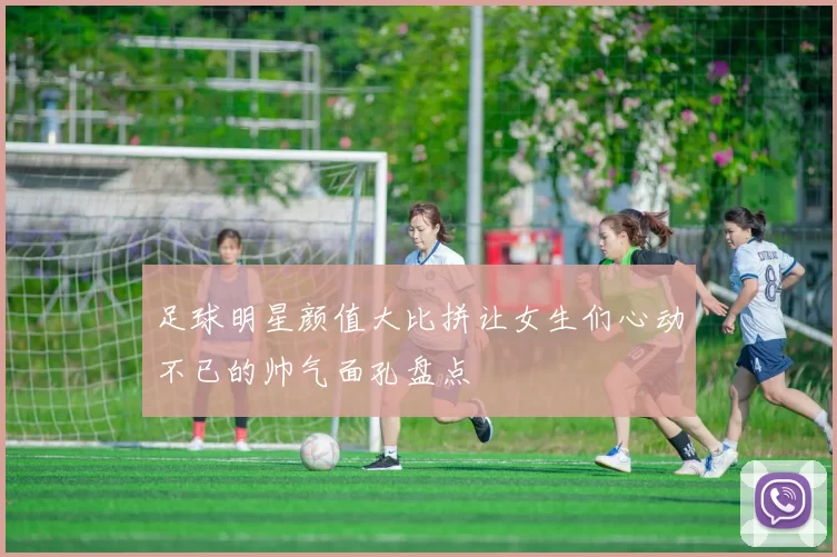 足球明星颜值大比拼让女生们心动不已的帅气面孔盘点