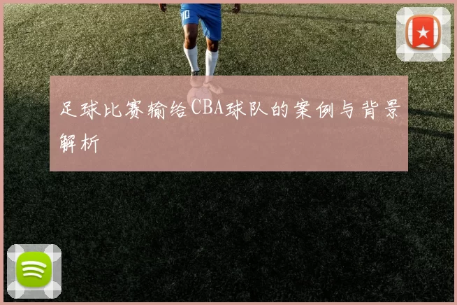 足球比赛输给CBA球队的案例与背景解析