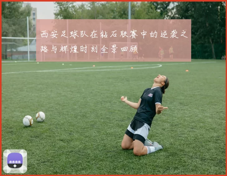 西安足球队在钻石联赛中的逆袭之路与辉煌时刻全景回顾