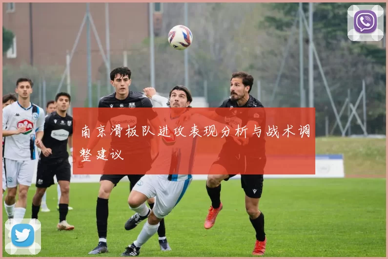 南京滑板队进攻表现分析与战术调整建议